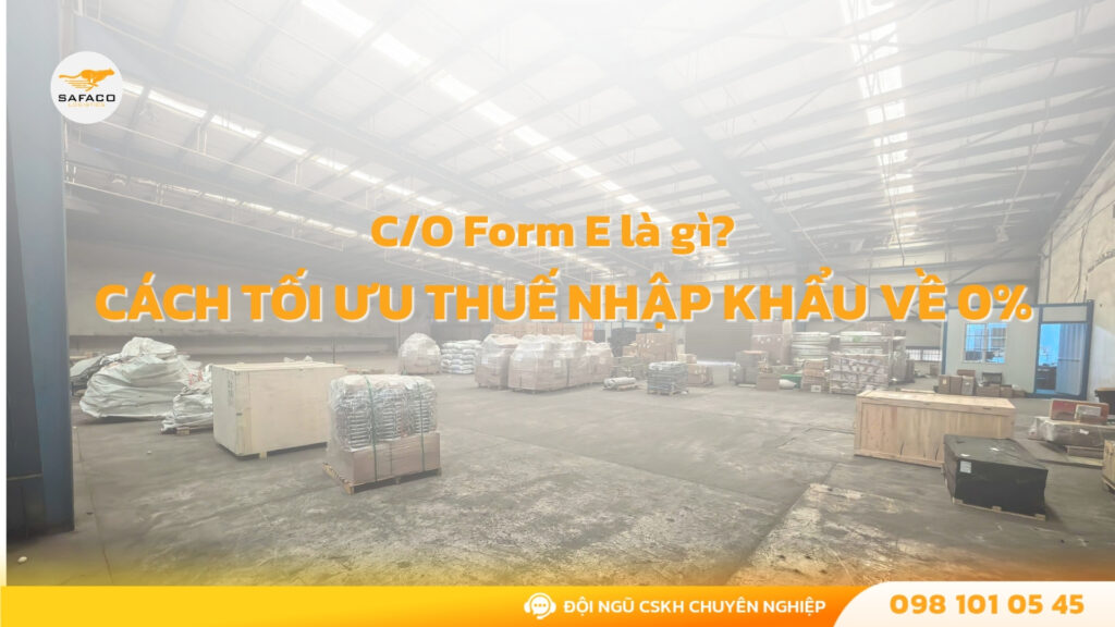 C/O Form E là gì? Cách dùng chứng nhận xuất xứ để giảm thuế nhập khẩu về 0%