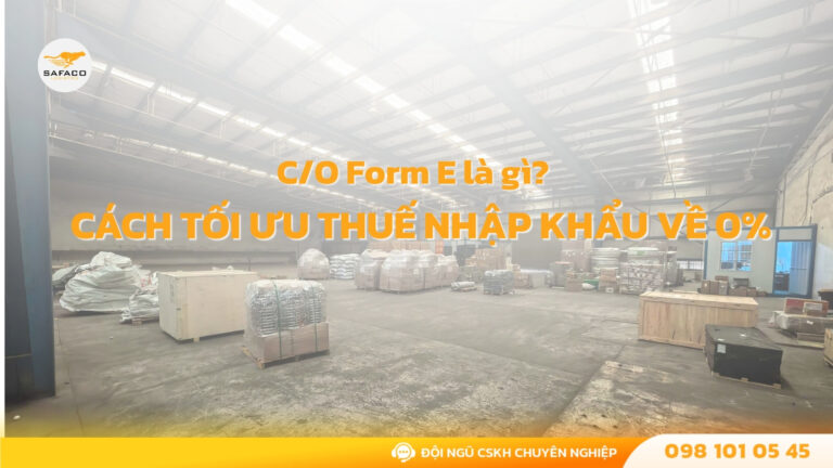 C/O Form E là gì? Cách dùng chứng nhận xuất xứ để giảm thuế nhập khẩu về 0%