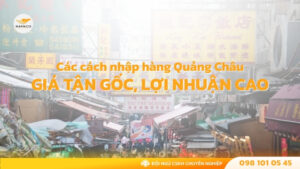 Các cách nhập hàng Quảng Châu giá tận gốc, lợi nhuận cao