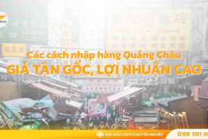 Các cách nhập hàng Quảng Châu giá tận gốc, lợi nhuận cao