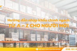 Hướng dẫn nhập khẩu chính ngạch Trung Quốc từ A – Z cho người mới