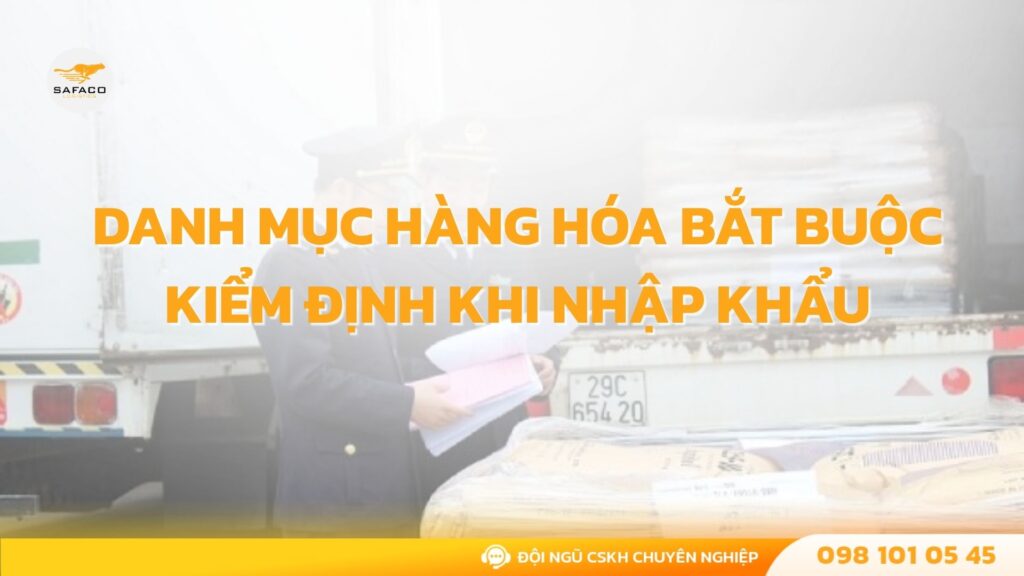 Kiểm tra chuyên ngành là gì? Danh mục hàng hóa bắt buộc kiểm định khi nhập khẩu