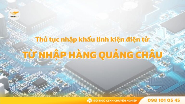 Thủ tục nhập khẩu linh kiện điện tử từ nhập hàng Quảng Châu mới nhất 2026