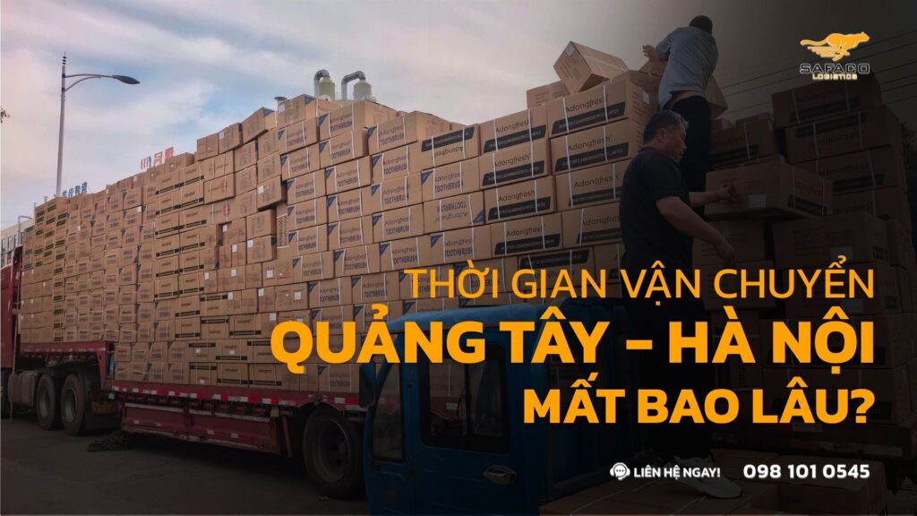 Thời gian vận chuyển Quảng Tây về Hà Nội, TP.HCM thường mất bao lâu?
