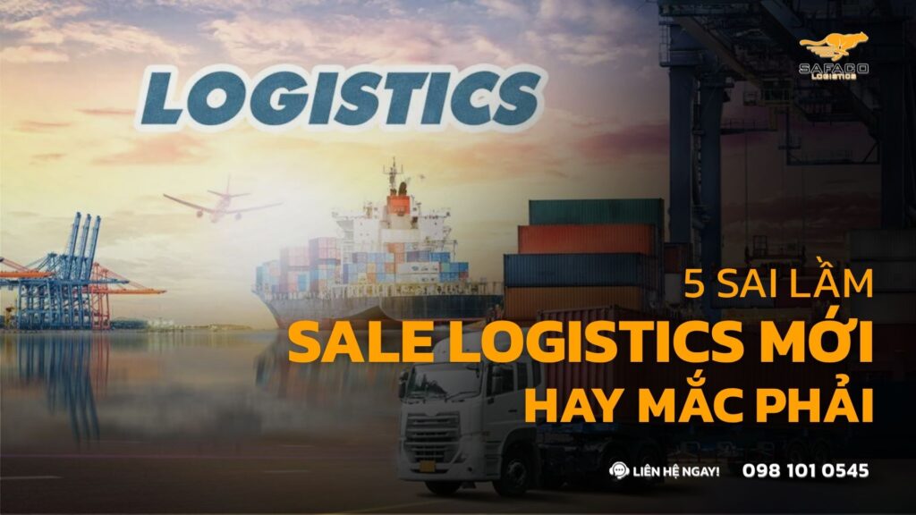 5 Sai Lầm Sale Logistics Mới Vào Nghề Hay Mắc Phải & Cách Khắc Phục