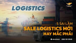 5 Sai Lầm Sale Logistics Mới Vào Nghề Hay Mắc Phải & Cách Khắc Phục